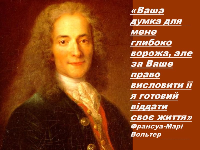 «Ваша думка для мене глибоко ворожа, але за Ваше право висловити її я готовий